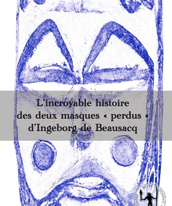 Les masques « perdus » d’Ingeborg de Beausacq - The "lost" Masks of Ingebord de Beausacq